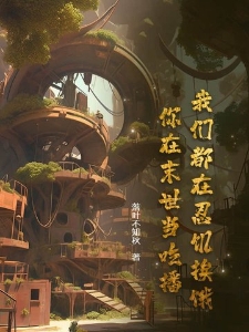 我们都在忍饥挨饿，你在末世当吃播？