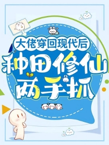 大佬穿回现代后，种田修仙两手抓