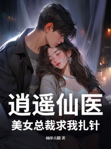 逍遥仙医：美女总裁求我扎针
